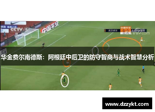 华金费尔南德斯：阿根廷中后卫的防守智商与战术智慧分析
