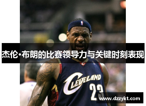 杰伦·布朗的比赛领导力与关键时刻表现