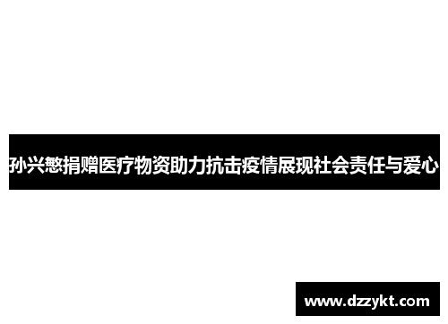 孙兴慜捐赠医疗物资助力抗击疫情展现社会责任与爱心