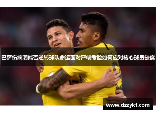巴萨伤病潮能否逆转球队命运面对严峻考验如何应对核心球员缺席
