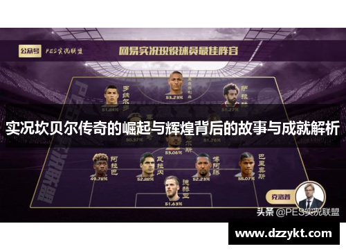 实况坎贝尔传奇的崛起与辉煌背后的故事与成就解析 实况坎贝尔传奇的崛起与辉煌背后的故事与成就解析