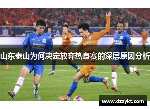 山东泰山为何决定放弃热身赛的深层原因分析