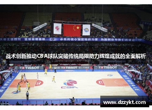 战术创新推动CBA球队突破传统局限助力辉煌成就的全面解析