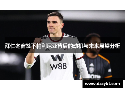 拜仁冬窗签下帕利尼亚背后的动机与未来展望分析 拜仁冬窗签下帕利尼亚背后的动机与未来展望分析